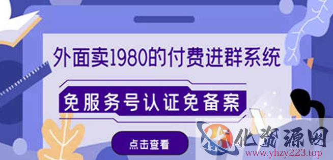 外面卖1980的付费进群免服务号认证免备案（源码+教程+变现）