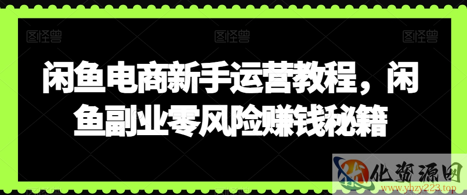 闲鱼电商新手运营教程，闲鱼副业零风险赚钱秘籍