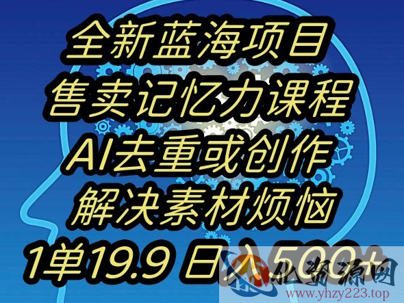 蓝海项目记忆力提升，AI去重，一单19.9日入500+【揭秘】