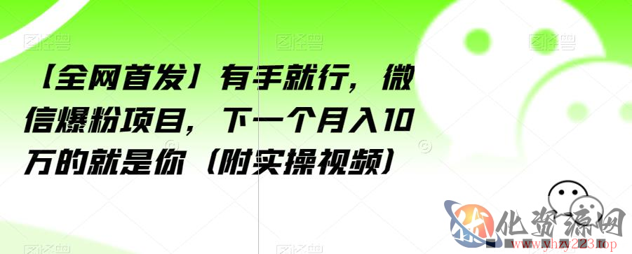 【全网首发】有手就行，微信爆粉项目，下一个月入10万的就是你（附实操视频）【揭秘】