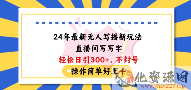 24年最新无人写播新玩法直播间，写写字轻松日引100+粉丝，不封号操作简单好上手【揭秘】