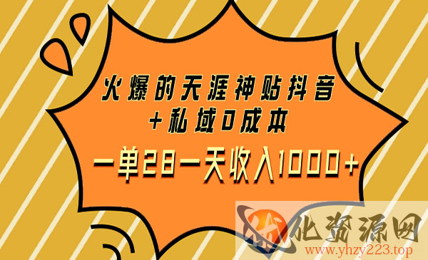 《火爆的天涯神贴抖音+私域项目》0成本一单28一天收入1000+_wwz