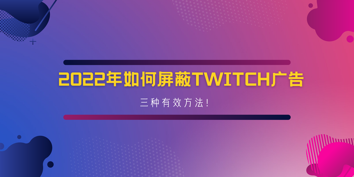 22年如何屏蔽twitch广告 三种有效方法 知乎