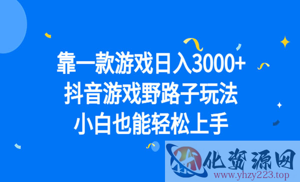 《抖音游戏野路子玩法》小白也能轻松上手_wwz