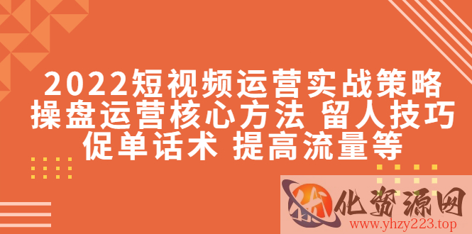 2022短视频运营实战策略：操盘运营核心方法 留人技巧促单话术 提高流量等插图