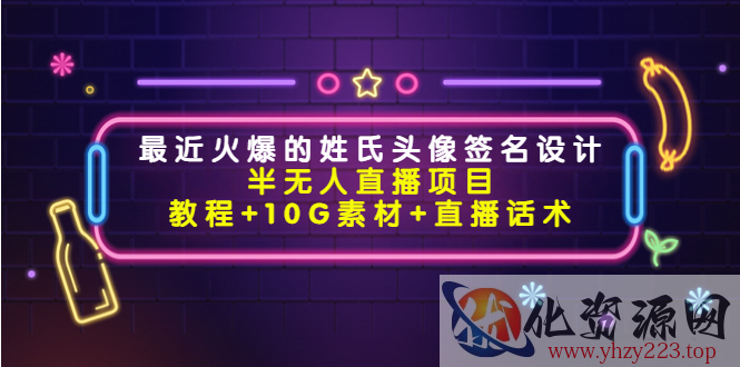 最近火爆的姓氏头像签名设计半无人直播项目（教程+10G素材+直播话术）插图