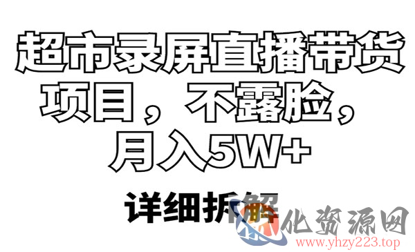 《超市录屏直播带货项目》不露脸，月入5W+_wwz