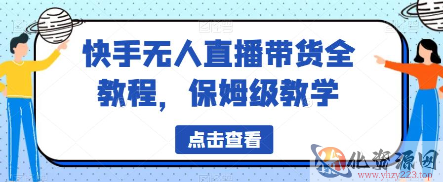 快手无人直播带货全教程，保姆级教学【揭秘】