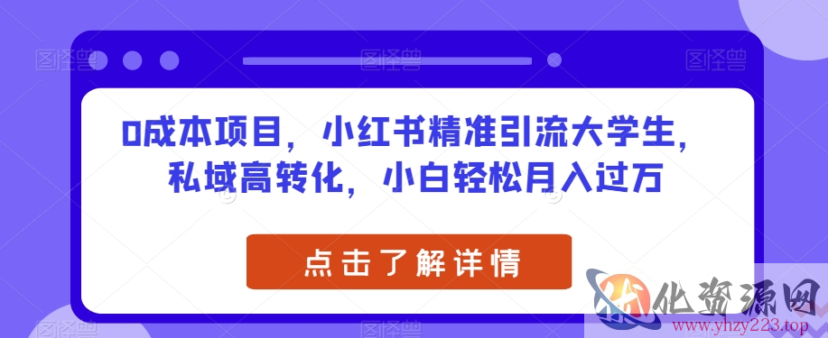 0成本项目，小红书精准引流大学生，私域高转化，小白轻松月入过万【揭秘】