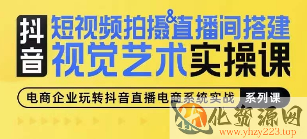 短视频拍摄&直播间搭建视觉艺术实操课，手把手场景演绎，从0-1短视频实操课