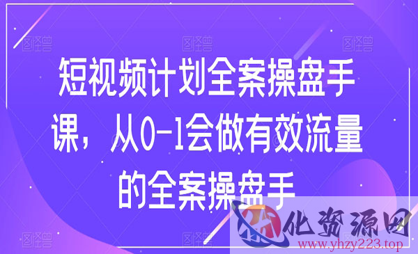 《短视频计划全案操盘手课》从0-1会做有效流量的全案操盘手_wwz