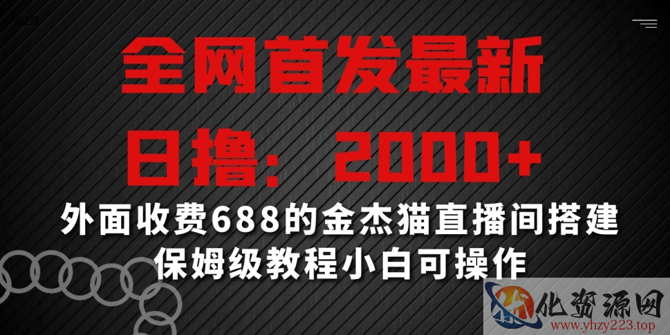 全网首发最新，日撸2000+，外面收费688的金杰猫直播间搭建，保姆级教程小白可操作【揭秘】