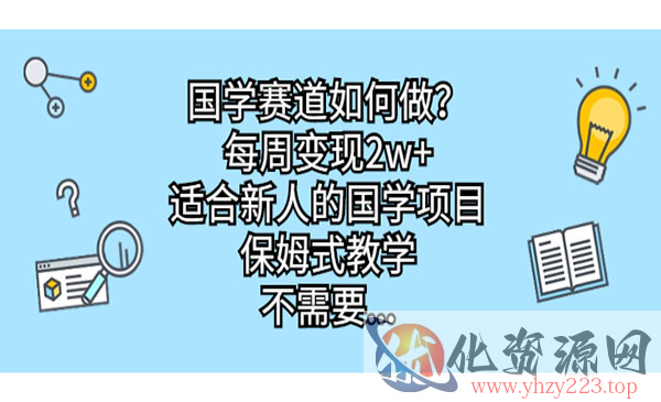 《适合新人的国学项目》每周变现2w+，_wwz