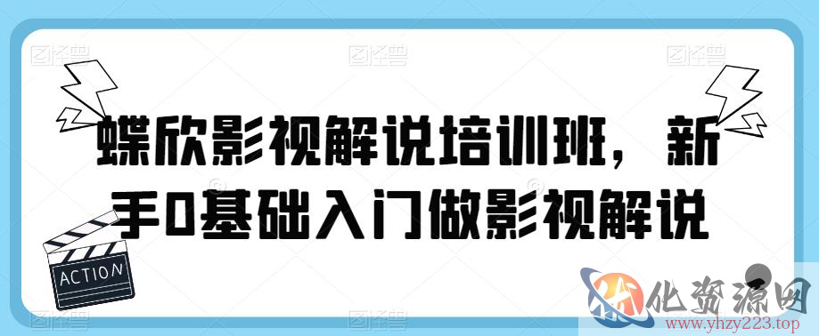 蝶欣影视解说培训班，新手0基础入门做影视解说