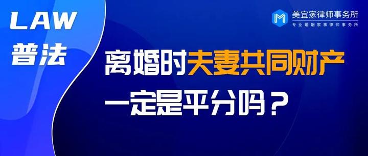 律师解读丨离婚时夫妻共同财产一定是平分吗？看完这篇就心中有数了！ 知乎