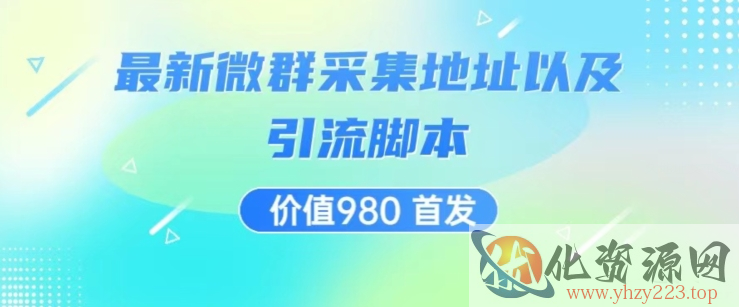 价值980最新微信群采集网址以及微群引流脚本，解放双手，全自动引流