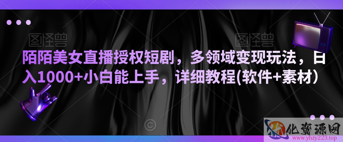 陌陌美女直播授权短剧，多领域变现玩法，日入1000+小白能上手，详细教程(软件+素材）【揭秘】