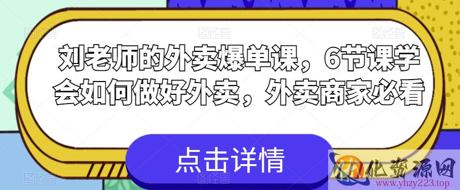 刘老师的外卖爆单课，6节课学会如何做好外卖，外卖商家必看