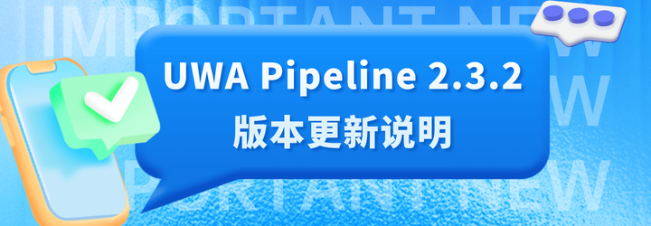 UWA Pipeline 2.3.2版本更新说明 - 知乎