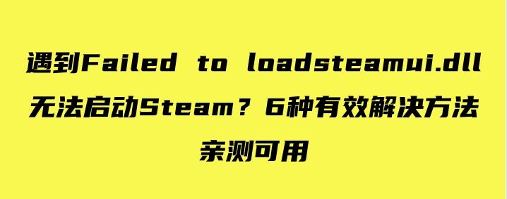 遇到Failed to loadsteamui.dll无法启动Steam？6种有效解决方法亲测可用 - 知乎