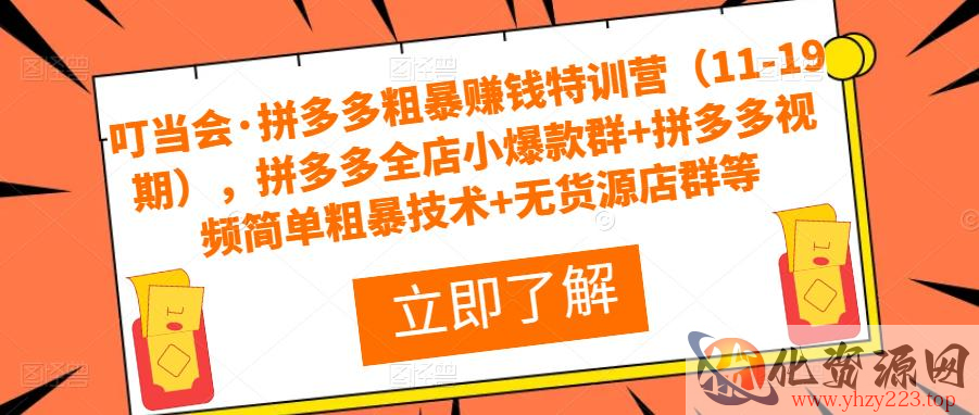 叮当会·拼多多粗暴赚钱特训营（11-19期），拼多多全店小爆款群+拼多多视频简单粗暴技术+无货源店群等