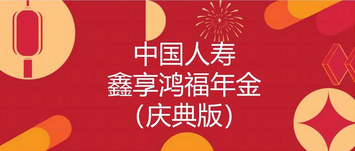 年金险介绍——中国人寿鑫享鸿福年金保险（庆典版） 知乎