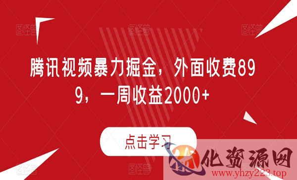 《腾讯视频暴力掘金项目》外面收费899，一周收益2000+_wwz