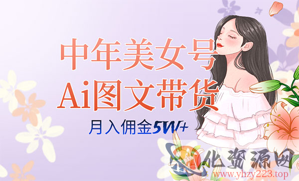 《AI中年美女号图文带货3.0玩法》单号月入五位数，可多账号矩阵，全AI创作..._wwz