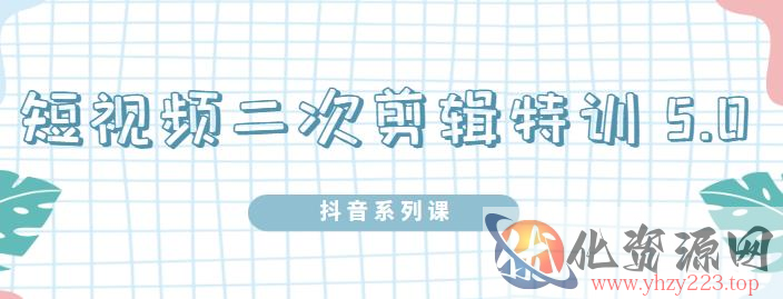 陆明明·短视频二次剪辑特训5.0，1部手机就可以操作，0基础掌握短视频二次剪辑和混剪技术