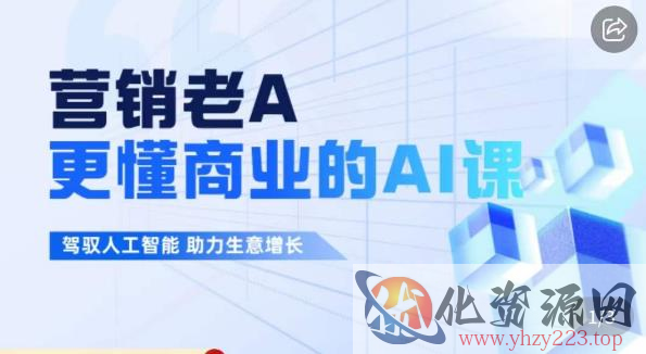 营销老A·更懂商业的AI人工智能课，​驾驭人工智能助力生意增长