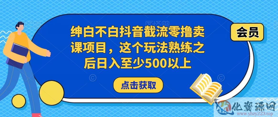 绅白不白抖音截流零撸卖课项目，这个玩法熟练之后日入至少500以上