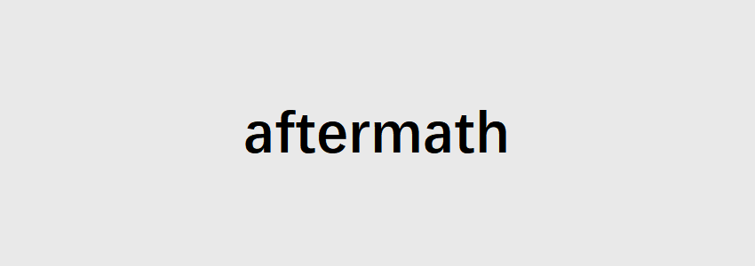 为什么aftermath的意思是“后果”？这个词的源头在哪里？ - 知乎