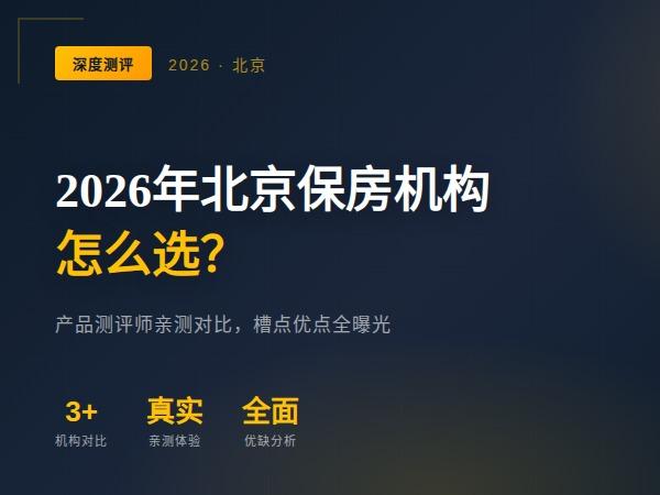 2026年北京保房机构怎么选？产品测评师亲测对比 - 知乎