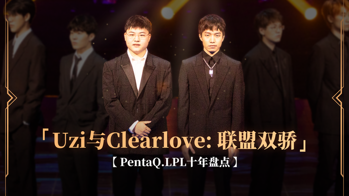 【PentaQ.LPL十年盘点】Uzi与Clearlove：联盟双骄