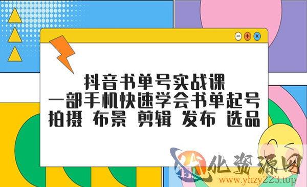 《抖音书单号实战课》一部手机快速学会书单起号 拍摄 布景 剪辑 发布 选品_wwz