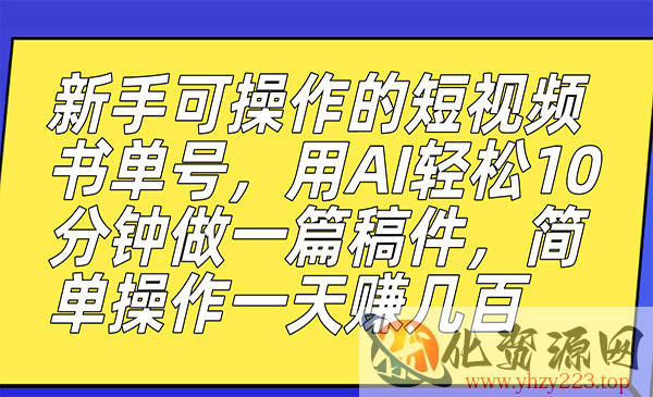 《AI短视频书单号项目》10分钟做一篇稿件，一天轻松赚几百_wwz