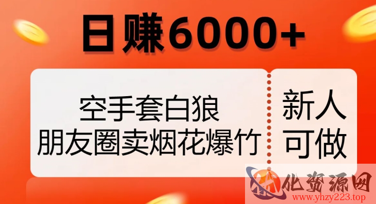 空手套白狼，朋友圈卖烟花爆竹，日赚6000+【揭秘】