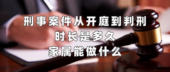 刑事案件从开庭到判刑时长是多久?家属能做什么 - 知乎