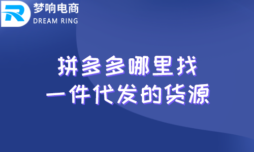 拼多多哪裡找一件代發的貨源呢又有哪些進貨渠道呢