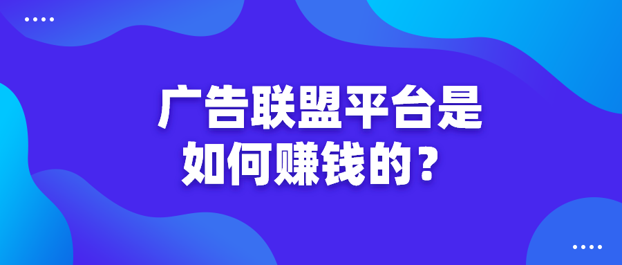 廣告聯盟平臺是如何賺錢的