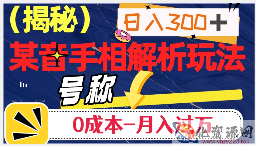 日入300+的，抖音手相解析玩法，号称0成本月入过万（揭秘）