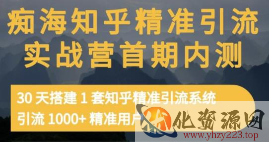 痴海知乎精准引流实战营1-2期，30天搭建1套知乎精准引流系统，引流1000+精准用户插图