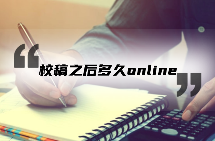 校稿之后多久online?校稿到online还有哪些工作要做? - 知乎