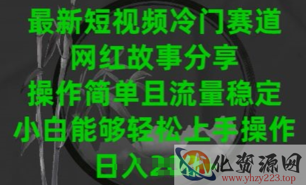 最新短视频冷门赛道，网红故事分享，操作简单且流量稳定，小白能够轻松上手操作【揭秘】插图