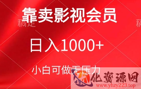 靠卖影视会员，日入1000+，落地保姆级教程，新手可学【揭秘】