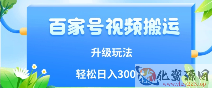 百家号视频搬运新玩法，简单操作，附保姆级教程，小白也可轻松日入300＋【揭秘】