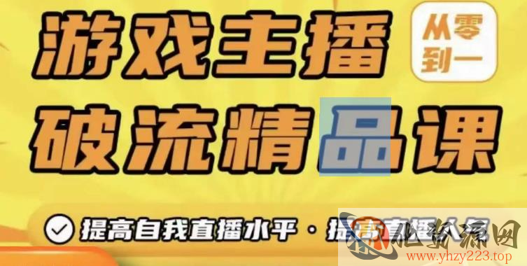 游戏主播破流精品课，从零到一提升直播间人气，提高自我直播水平，提高直播人气