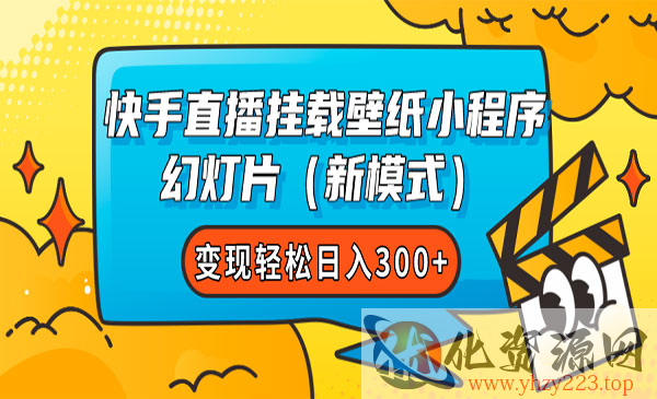 《快手直播挂小程序项目》 幻灯片（新模式）变现轻松日入300+_wwz