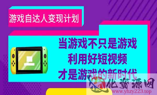 《游戏自达人变现计划》当游戏不只是游戏，利用好短视频才是游戏的新时代_wwz