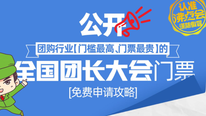 公开:团购行业{门槛最高,门票最贵}全国团长大会门票【免费申请攻略】